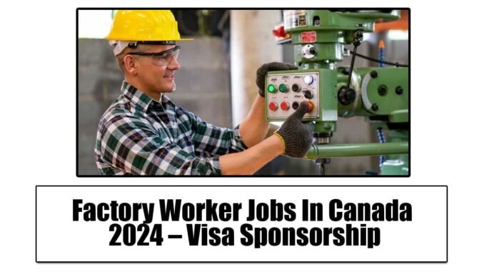 Factory Job in Canada with Express visa in 2024